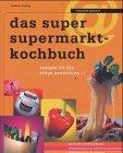 Das super Supermarktkochbuch. Rezepte für die eilige Generation