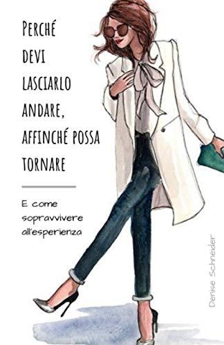 Perché devi lasciarlo andare, affinché possa tornare: E come sopravvivere all’esperienza