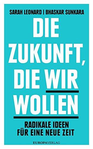 Die Zukunft, die wir wollen: Radikale Ideen für eine neue Zeit