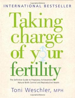 Taking Charge of Your Fertility: The Definitive Guide to Natural Birth Control, Pregnancy Achievement and Reproductive Health: The Definitive Guide to ... Pregnancy Achievement and Reproductive Wealth