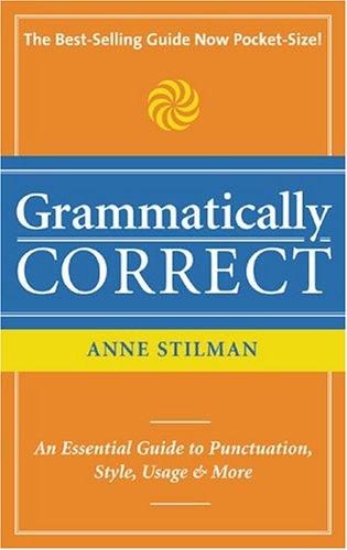 Grammatically Correct: An Essential Guide to Punctuation, Style, Usage and More