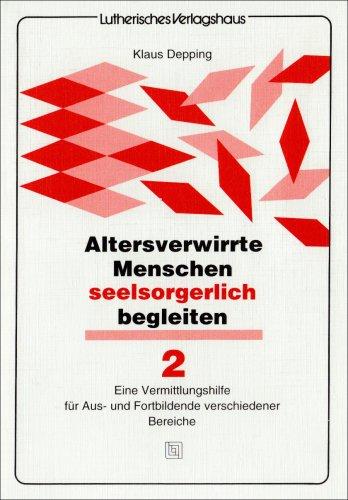 Altersverwirrte Menschen seelsorgerlich begleiten 2: Eine Vermittlungshilfe für Aus- und Fortbildende verschiedener Bereiche