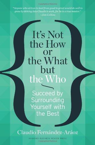 It's Not the How or the What but the Who: Succeed by Surrounding Yourself with the Best