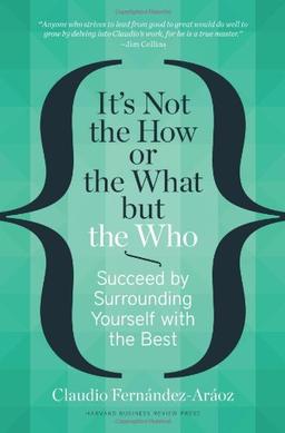 It's Not the How or the What but the Who: Succeed by Surrounding Yourself with the Best