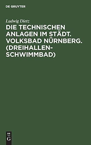 Die technischen Anlagen im Städt. Volksbad Nürnberg. (Dreihallenschwimmbad): Beschreibung der Einrichtungen, Betriebsergebnisse