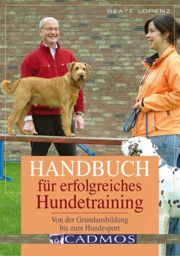 Handbuch für erfolgreiches Hundetraining: Von der Grundausbildung bis zum Hundesport