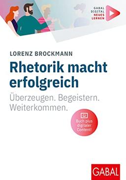 Rhetorik macht erfolgreich: Überzeugen. Begeistern. Weiterkommen. | (Mit digitalen Zusatzinhalten zum Buch) (Whitebooks)