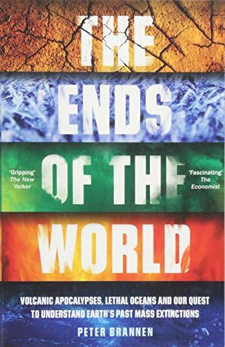 The Ends of the World: Volcanic Apocalypses, Lethal Oceans and Our Quest to Understand Earth's Past Mass Extinctions