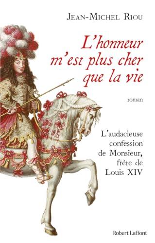 L'honneur m'est plus cher que la vie : l'audacieuse confession de Monsieur, frère de Louis XIV