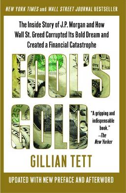 Fool's Gold: The Inside Story of J.P. Morgan and How Wall St. Greed Corrupted Its Bold Dream and Created a Financial Catastrophe