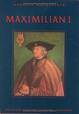 Maximilian I.: Die Fundamente des habsburgischen Weltreiches