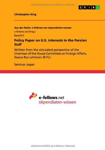 Policy Paper on U.S. interests in the Persian Gulf: Written from the simulated perspective of the Chairman of the House Committee on Foreign Affairs, Ileana Ros-Lehtinen (R-FL)