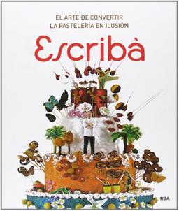 Escribà: El arte de convertir la pastelería en ilusión (GASTRONOMÍA Y COCINA)