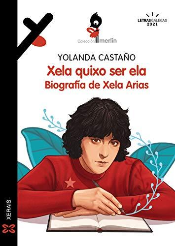 Xela quixo ser ela. Biografía de Xela Arias (INFANTIL E XUVENIL - MERLÍN - De 11 anos en diante)