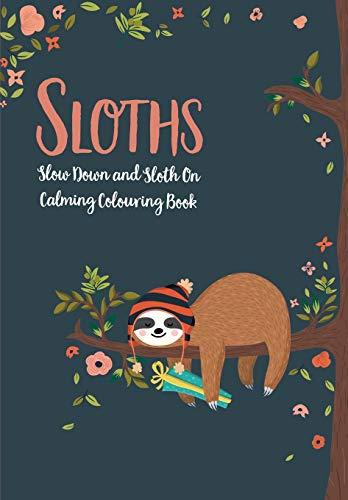 Sloths - Slow Down & Sloth On: Calming Colouring Book