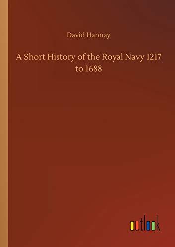 A Short History of the Royal Navy 1217 to 1688