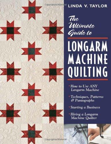 Ultimate Guide to Longarm Machine Quilti: How to Use Any Longarm Machine Techniques, Patterns & Pantographs Starting a Business Hiring a Longarm ... and Pantographs - Starting a Business