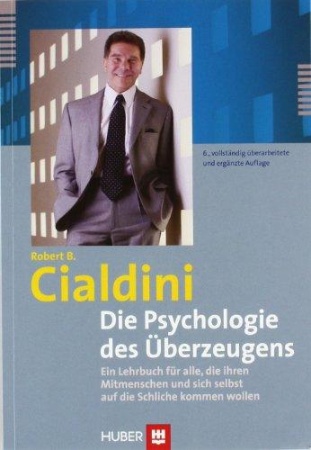 Die Psychologie des Überzeugens. Ein Lehrbuch für alle, die ihren Mitmenschen und sich selbst auf die Schliche kommen wollen