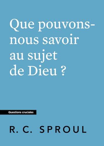 Que pouvons-nous savoir au sujet de Dieu ?: Questions cruciales