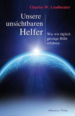 Unsere unsichtbaren Helfer - Wie wir täglich geistige Hilfe erfahren