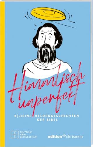 Himmlisch unperfekt: K(l)eine Heldengeschichten der Bibel