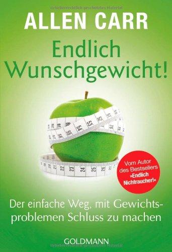 Endlich Wunschgewicht!: Der einfache Weg, mit Gewichtsproblemen Schluss zu machen