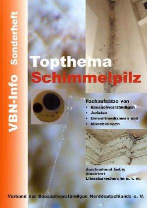 Topthema Schimmelpilz: VBN-Sonderheft. Fachaufsätze von Bausachverständigen, Juristen, Umweltmedizinern und Mikrobiologen