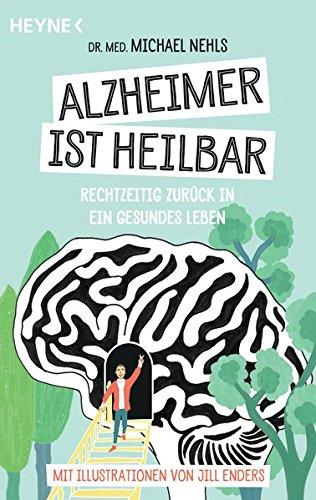 Alzheimer ist heilbar: Rechtzeitig zurück in ein gesundes Leben - Mit Illustrationen von Jill Enders