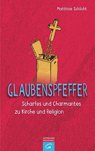 Glaubenspfeffer: Scharfes und Charmantes zu Kirche und Religion