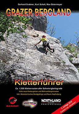 GRAZER BERGLAND - Kletterführer: Ca. 1.200 Kletterrouten aller Schwierigkeitsgrade! Inkl. weststeir. Randgebirge, Klettergärten und dem Raum Kapfenberg