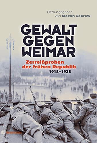 Gewalt gegen Weimar: Zerreißproben der frühen Republik 1918-1923