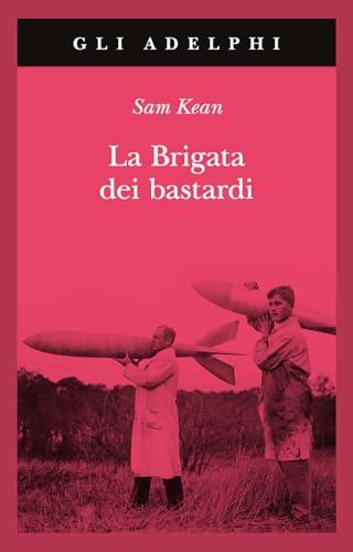 La brigata dei bastardi. La vera storia degli scienziati e delle spie che sabotarono la bomba atomica nazista (Gli Adelphi)