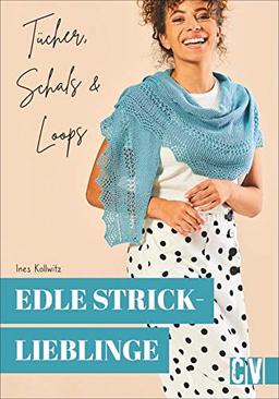 Edle Stricklieblinge. Tücher, Schals & Loops. 15 Hingucker leicht nachgestalten. Für Strick-Anfängerinnen und Fortgeschrittene.