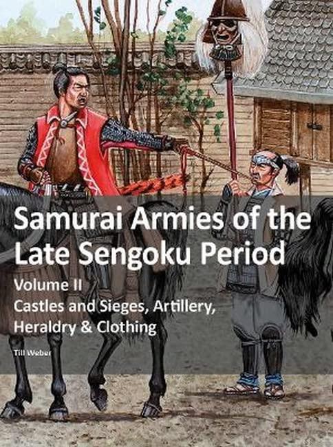 Samurai Armies of the Late Sengoku Period: Volume II: Castles and Sieges, Artillery, Heraldry & Clothing