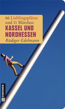 Kassel und Nordhessen: 66 Lieblingsplätze und 11 Märchen