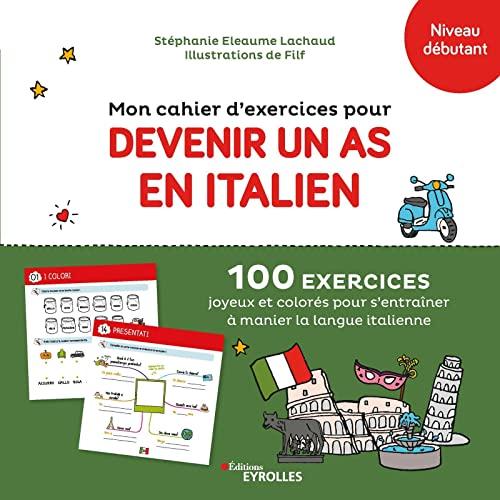 Mon cahier d'exercices pour devenir un as en italien, niveau débutant : 100 exercices joyeux et colorés pour s'entraîner à manier la langue italienne