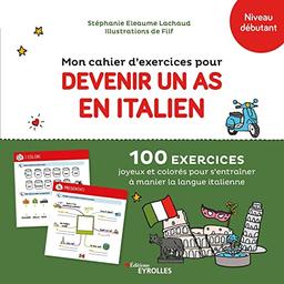 Mon cahier d'exercices pour devenir un as en italien, niveau débutant : 100 exercices joyeux et colorés pour s'entraîner à manier la langue italienne