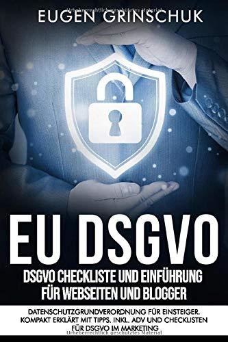 EU DSGVO kompakt: DSGVO Checkliste und Einführung für Webseiten und Blogger. Datenschutzgrundverordnung für Einsteiger. Kompakt erklärt mit Tipps. Inkl. ADV und Checklisten für DSGVO im Marketing