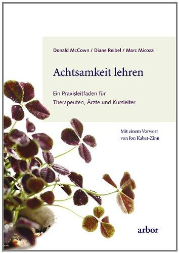 Achtsamkeit lehren: Ein Praxisleitfaden für Therapeuten, Ärzte und Kursleiter