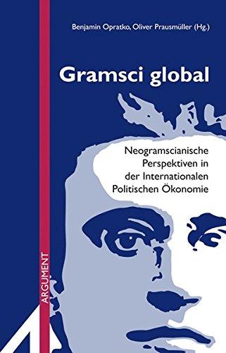 Gramsci global: Neogramscianische Perspektiven in der Internationalen Politischen Ökonomie (Argument Sonderband)