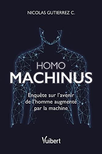 Homo machinus : enquête sur l'avenir de l'homme augmenté par la machine