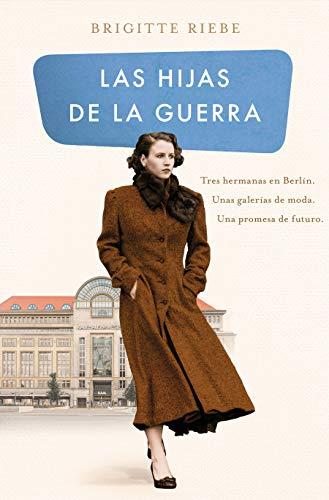 Las hijas de la guerra (Las hermanas de Kudamm 1): Tres hermanas en Berlín. Unas galerías de moda. Una promesa de futuro. (Grandes novelas, Band 1)