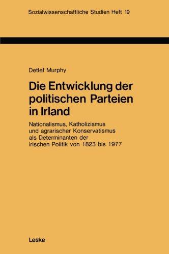 Die Entwicklung der Politischen Parteien in Irland: Nationalismus, Katholizismus und Agrarischer Konservatismus als Determinanten der Irischen Politik ... Edition) (Sozialwissenschaftliche Studien)