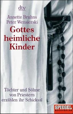 Gottes heimliche Kinder: Töchter und Söhne von Priestern erzählen ihr Schicksal Ein SPIEGEL-Buch