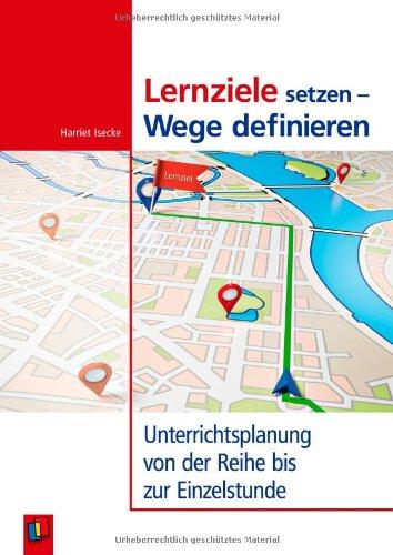 Lernziele setzen - Wege definieren: Unterrichtsplanung von der Reihe bis zur Einzelstunde