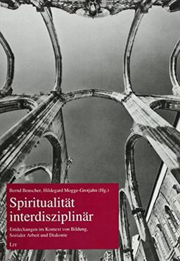 Spiritualität interdisziplinär: Entdeckungen im Kontext von Bildung, Sozialer Arbeit und Diakonie