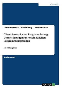 Client-Server-Socket Programmierung: Unterstützung in unterschiedlichen Programmiersprachen: Mit Fallbeispielen