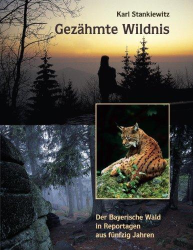 Gezähmte Wildnis: Der Bayerische Wald in Reportagen aus fünfzig Jahren