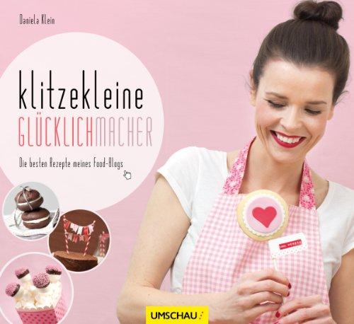 Klitzekleine Glücklichmacher: Die besten Rezepte meines Food-Blogs