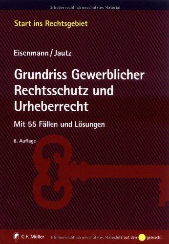 Grundriss Gewerblicher Rechtsschutz und Urheberrecht: Mit 55 Fällen und Lösungen